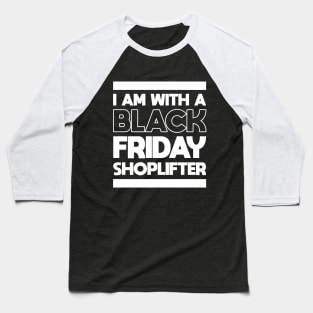 I AM WITH A BLACK FRIDAY SHOPLIFTER Baseball T-Shirt